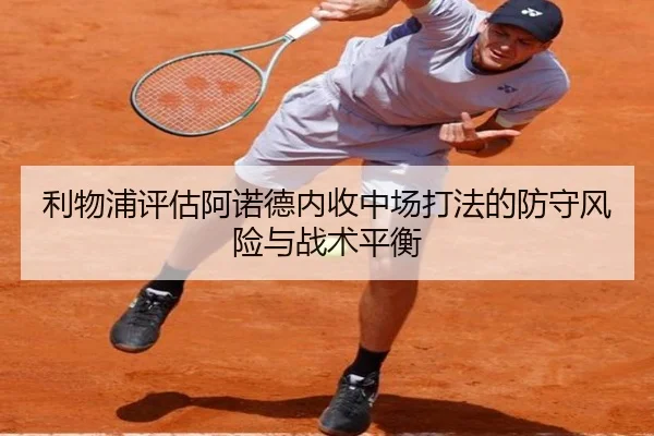 利物浦评估阿诺德内收中场打法的防守风险与战术平衡